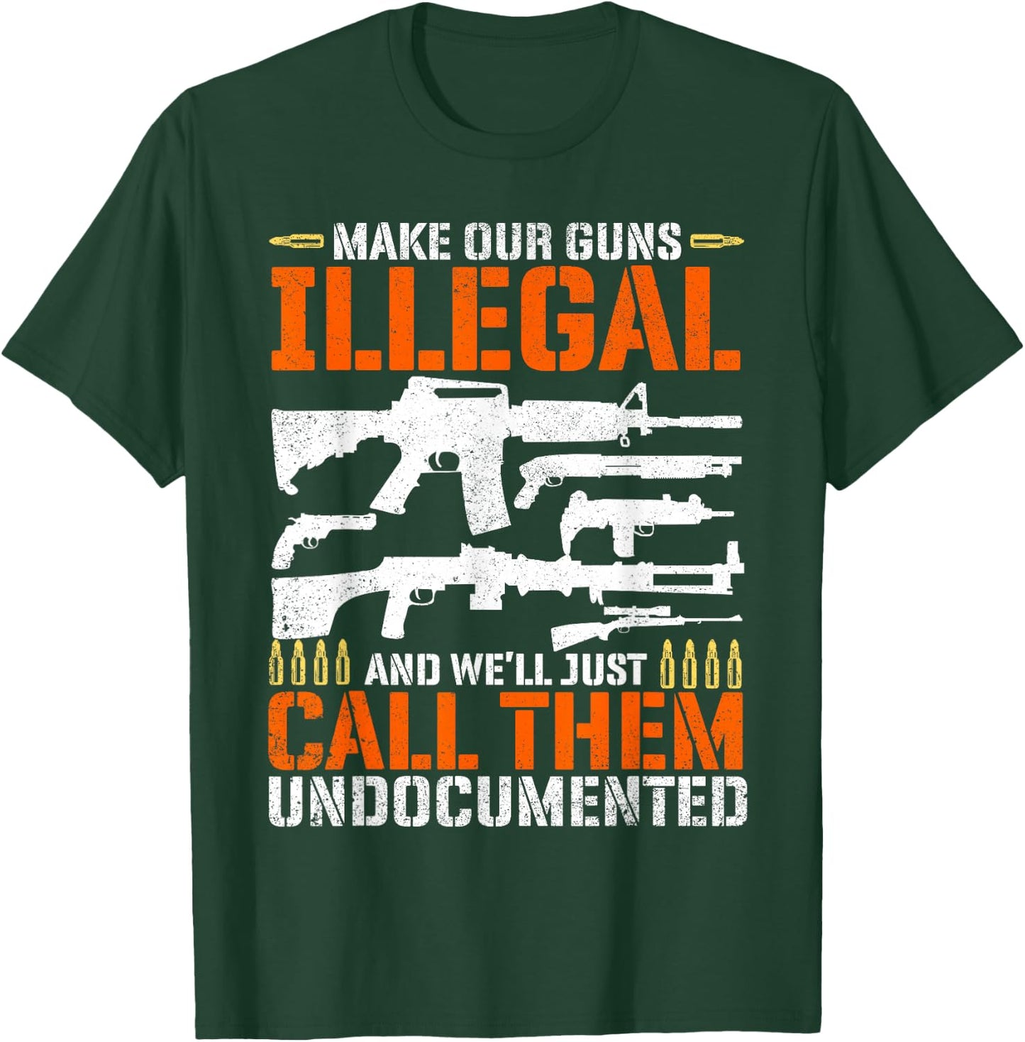 Make Our Guns Illegal And We'll Just Call Them Undocumented T-Shirt - T-Shirt | Forest