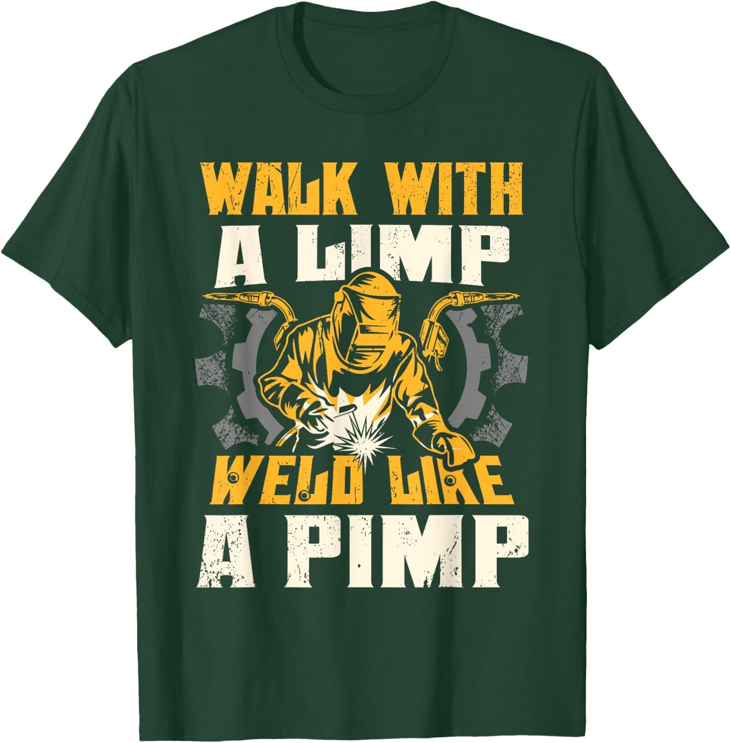 Walk With A Limp Weld Like A Pimp Welding Welder Funny T-Shirt - T-Shirt | Forest