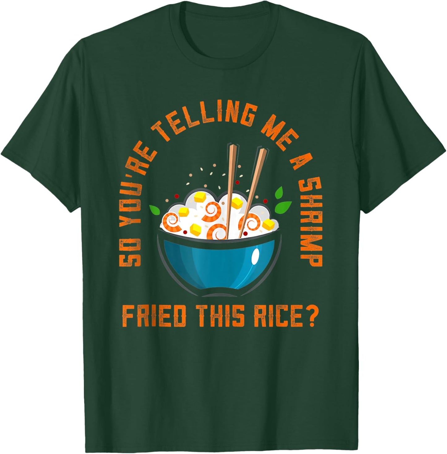 So You’re Telling Me A Shrimp Fried This Rice Food T-Shirt - T-Shirt | Forest