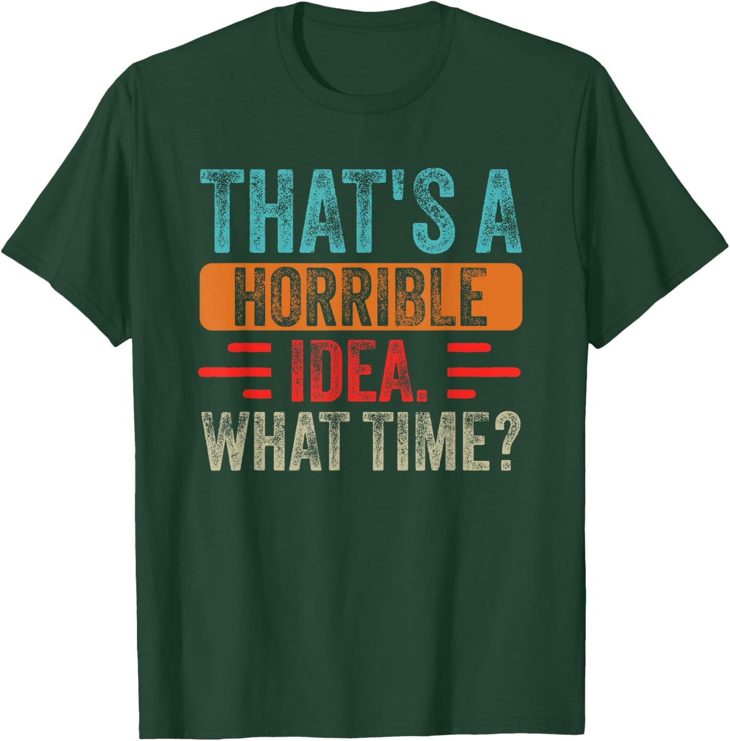 Funny That's A Horrible Idea What Time Funny Sarcasm Quote T-Shirt - T-Shirt | Forest