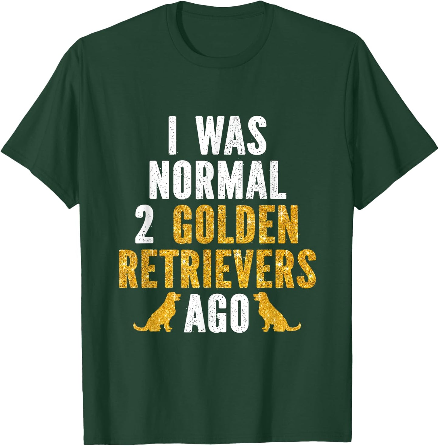 I Was Normal 2 Golden Retrievers Ago T-Shirt - T-Shirt | Forest