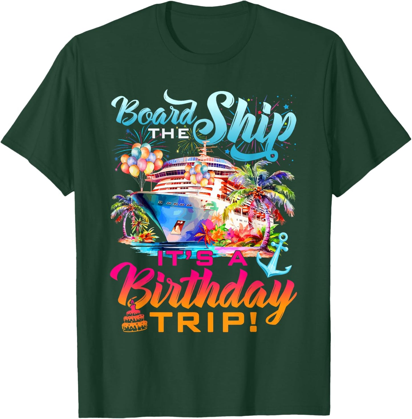 Board The Ship It's A Birthday Trip Cruise Squad Bday Party T-Shirt - T-Shirt | Forest
