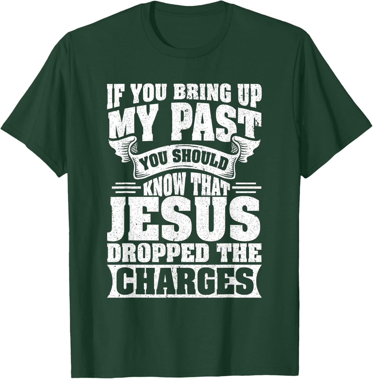 If You Bring Up My Past You Should Know That Jesus Dropped T-Shirt - T-Shirt | Forest