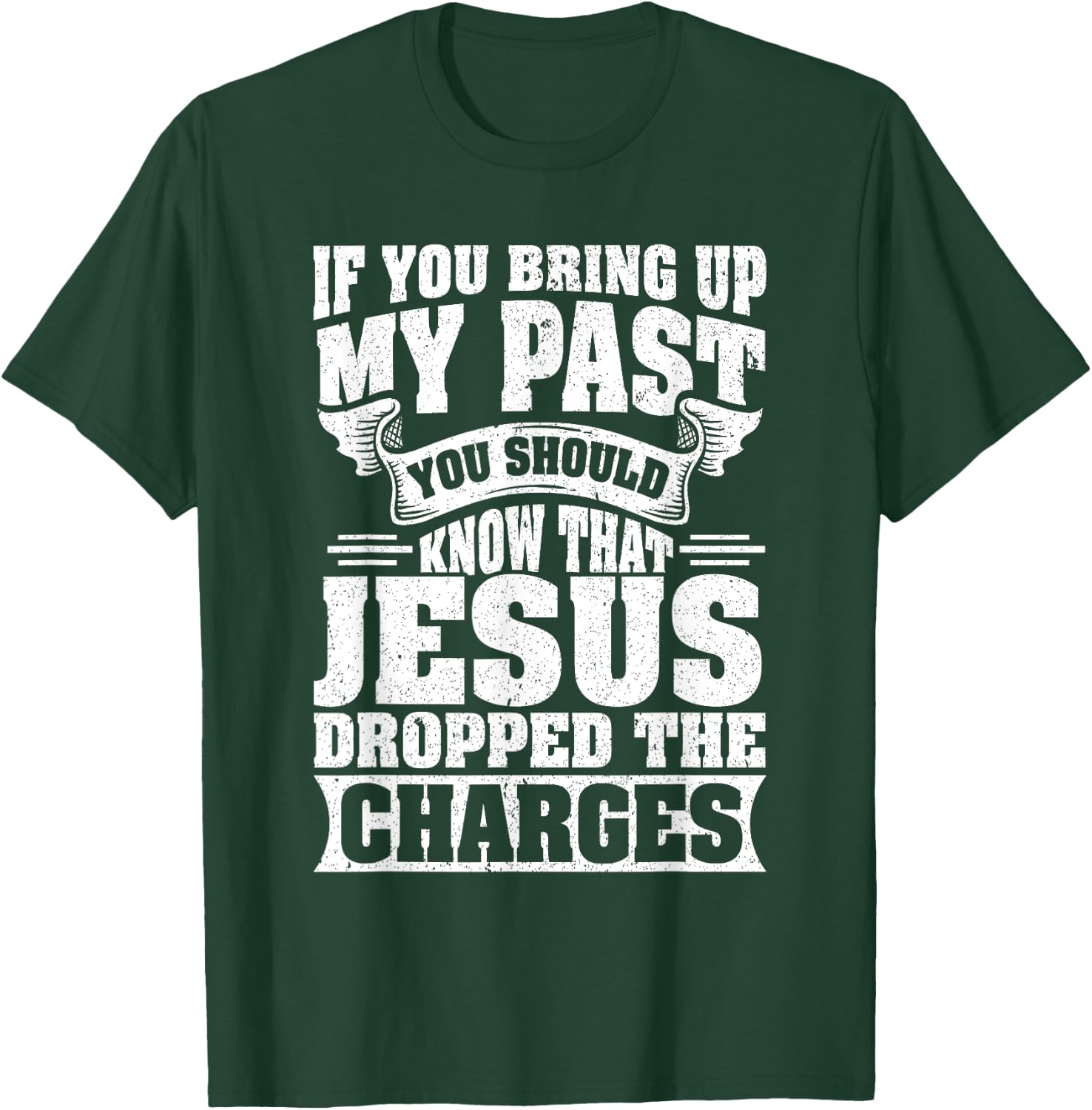 If You Bring Up My Past You Should Know That Jesus Dropped T-Shirt - T-Shirt | Forest