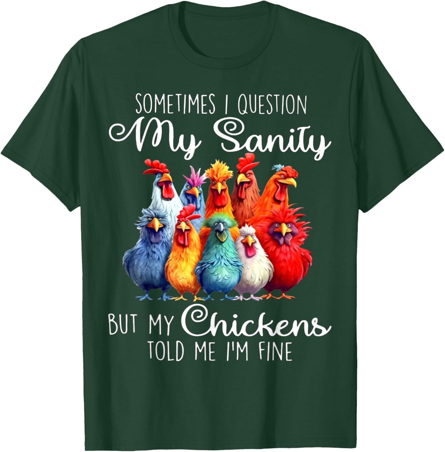 Sometimes I Question My Sanity But My Chickens Told Me T-Shirt - T-Shirt | Forest