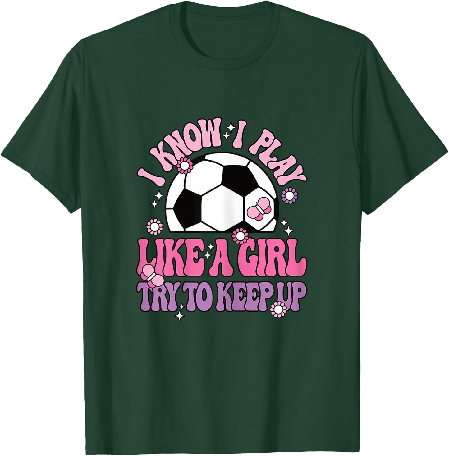 I Know I Play Like A Girl Try To Keep Up Soccer Women Girls T-Shirt - T-Shirt | Forest