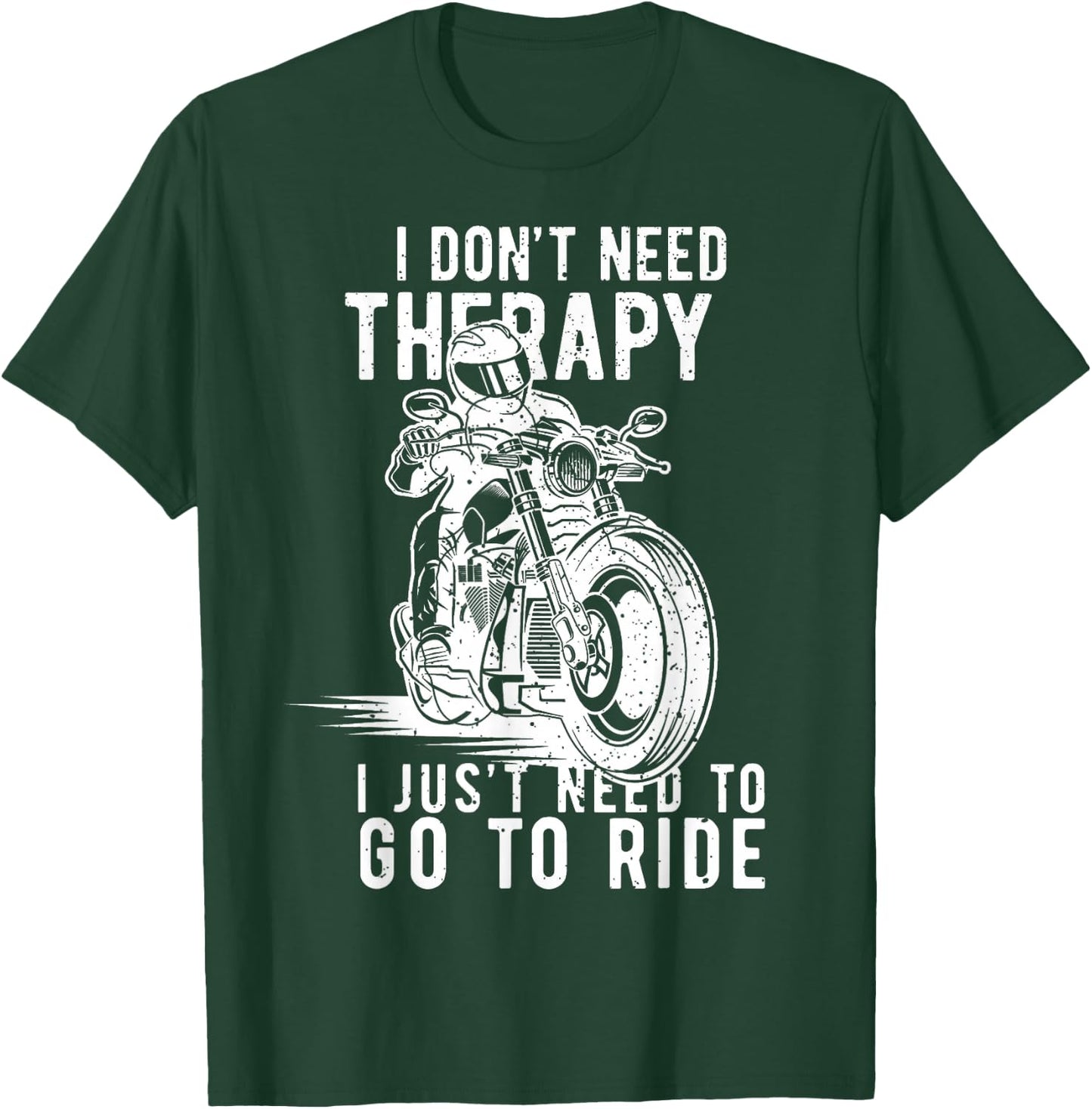 I Dont Need Therapy I Just Need To Go To Ride T-Shirt - T-Shirt | Forest