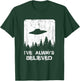 Alien Gifts Men Women Kids UFO Abduction Ive Always Believed Small T-Shirt - T-Shirt | Forest