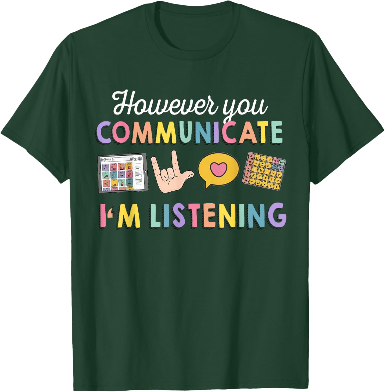 However You Communicate I'm Listening, Speech Therapist T-Shirt - T-Shirt | Forest