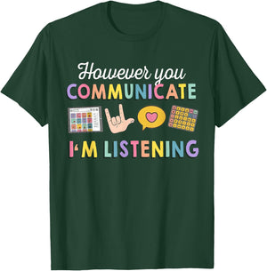 However You Communicate I'm Listening, Speech Therapist T-Shirt - T-Shirt | Forest