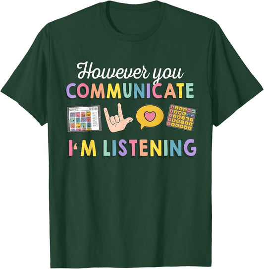 However You Communicate I'm Listening, Speech Therapist T-Shirt - T-Shirt | Forest