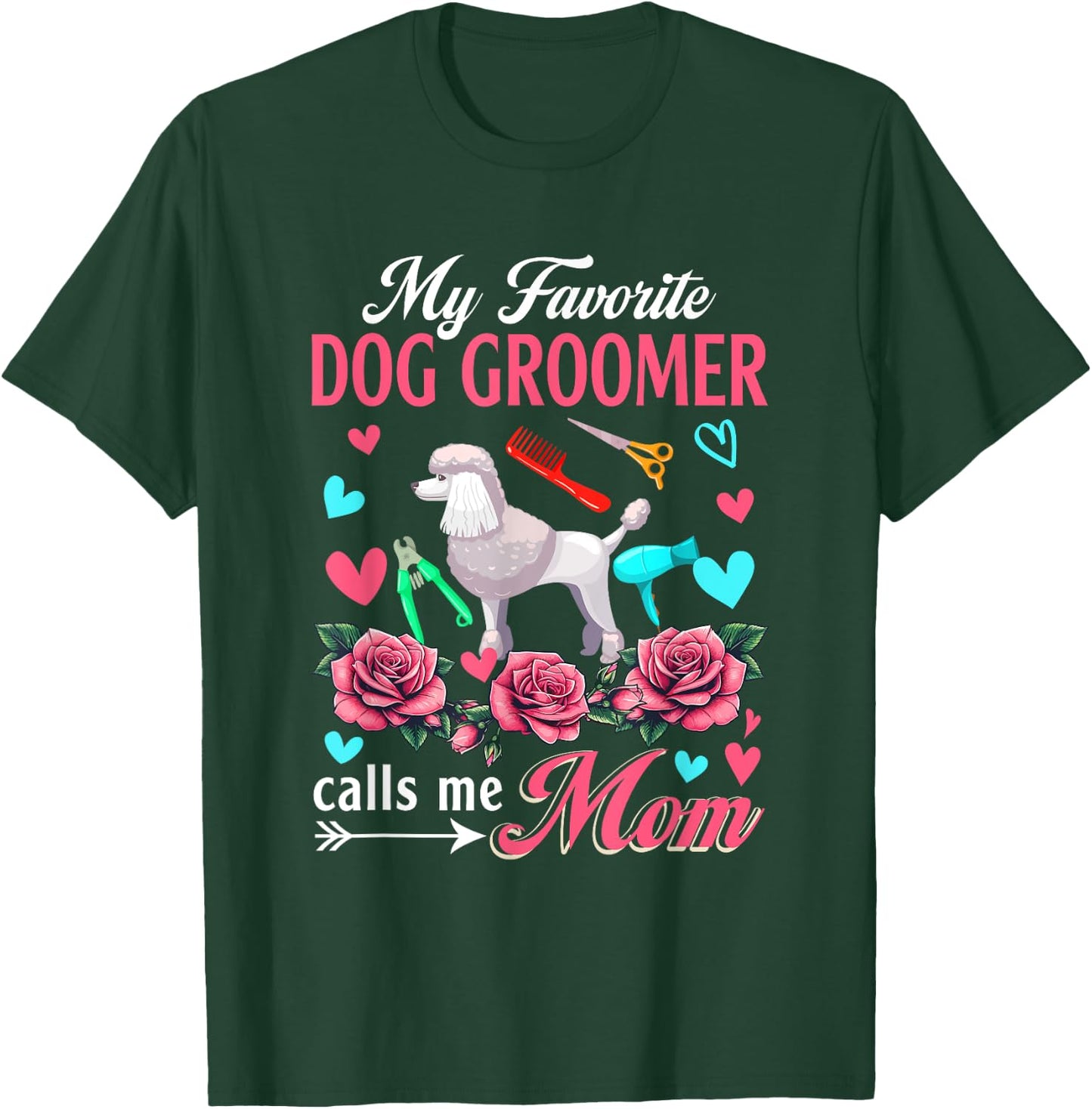 My Favorite Dog Groomer Calls Me Mom Mother's Day Flowers T-Shirt - T-Shirt | Forest
