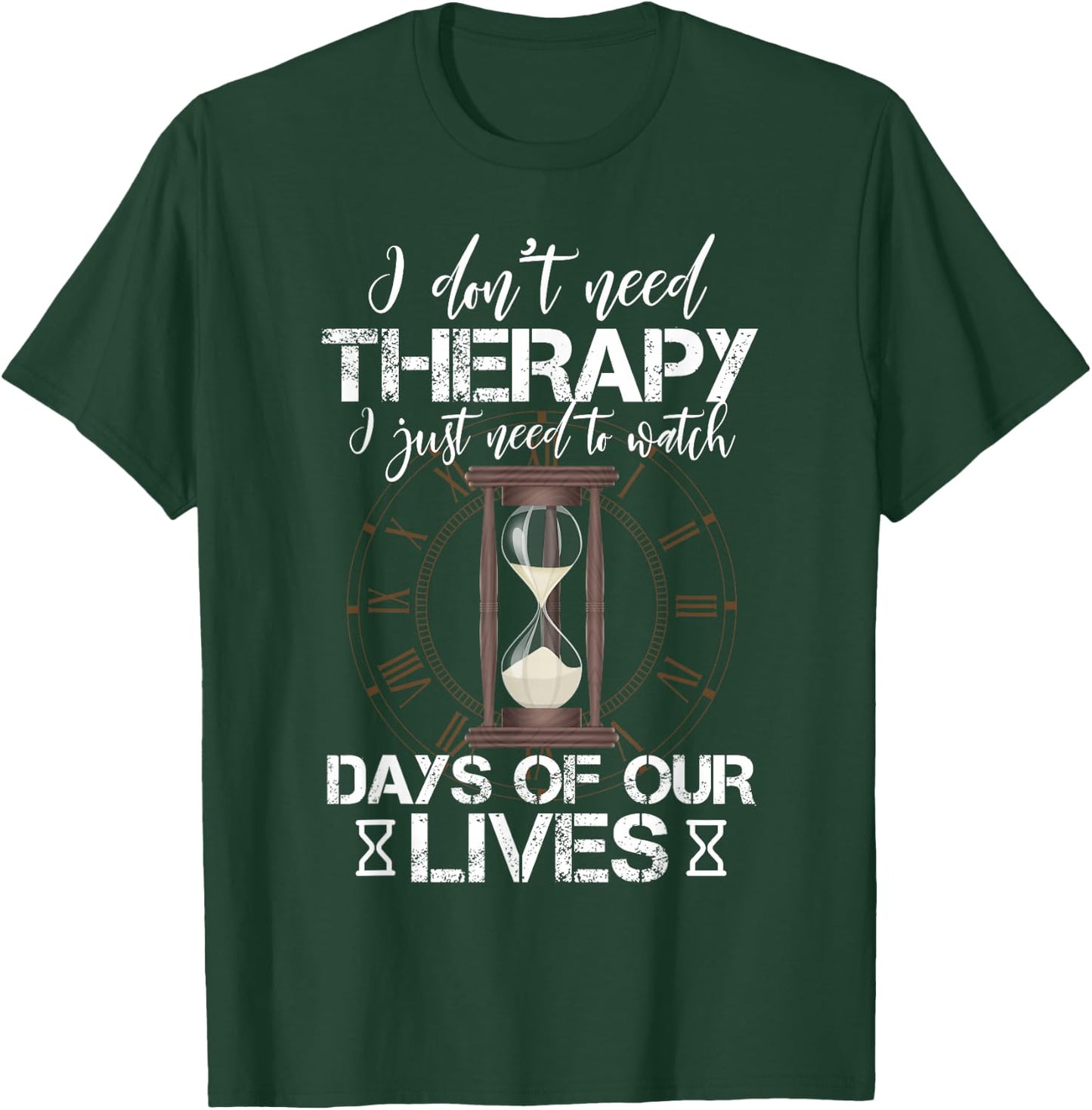 I Don't Need Therapy I Just Need To Watch Days Of Our Lives T-Shirt - T-Shirt | Forest