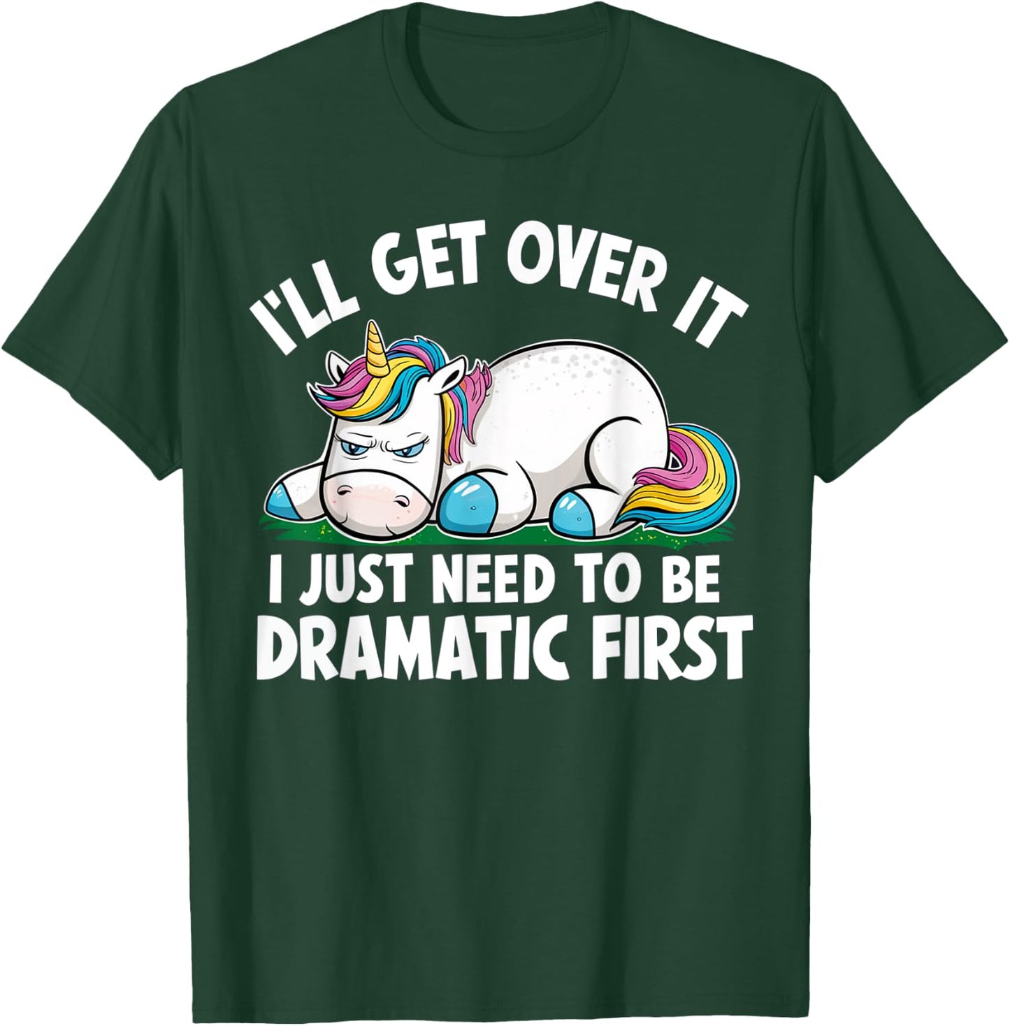 Unicorn I'll Get Over It I Just Need To Be Dramatic First T-Shirt - T-Shirt | Forest