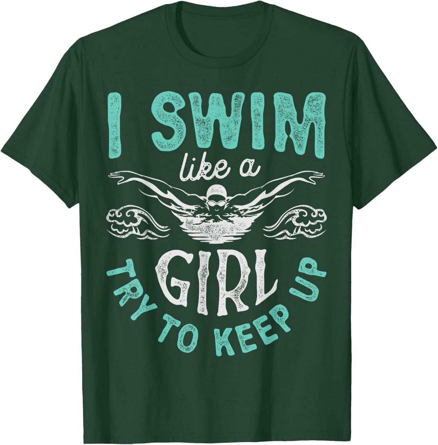 I Swim Like A Girl Try To Keep Up T shirt Swimming Swimmer T-Shirt - T-Shirt | Forest