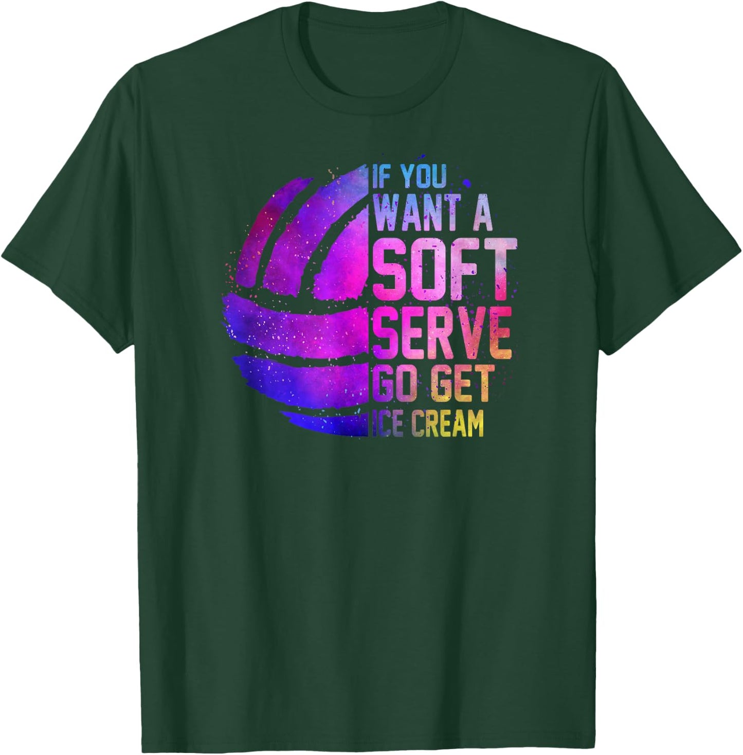 If you want a soft serve go get ice cream girls Volleyball T-Shirt - T-Shirt | Forest