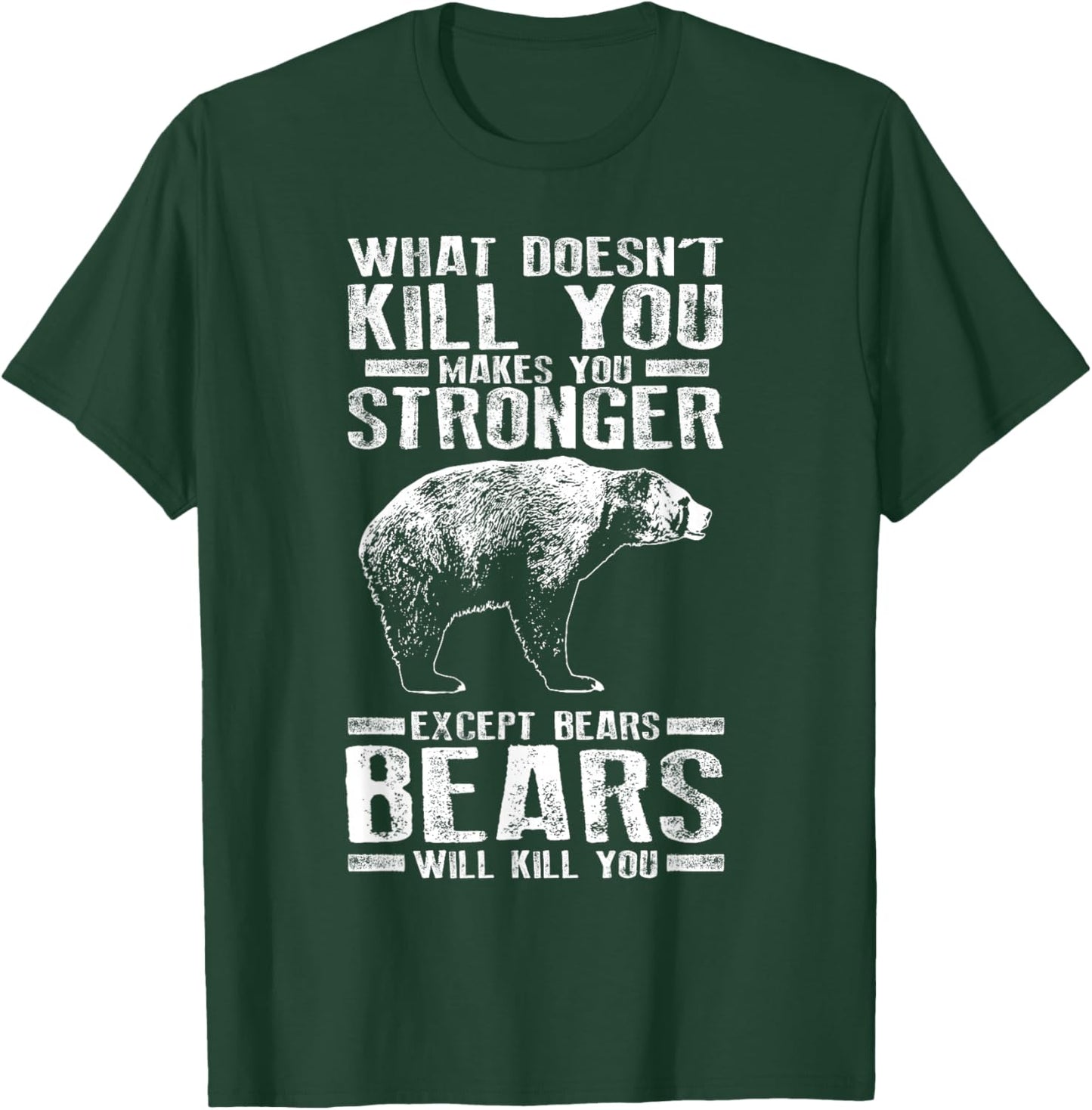 What Doesn't Kill You Makes You Stronger Except Bears Gift T-Shirt - T-Shirt | Forest