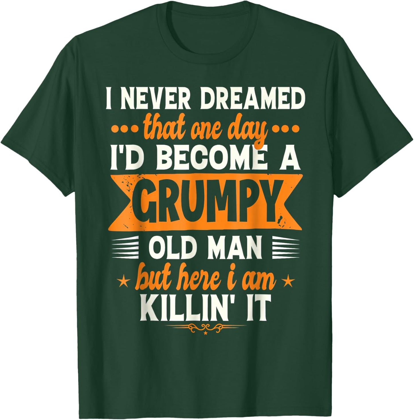 I Never Dreamed I'd Become A Grumpy Old Man T-Shirt - T-Shirt | Forest