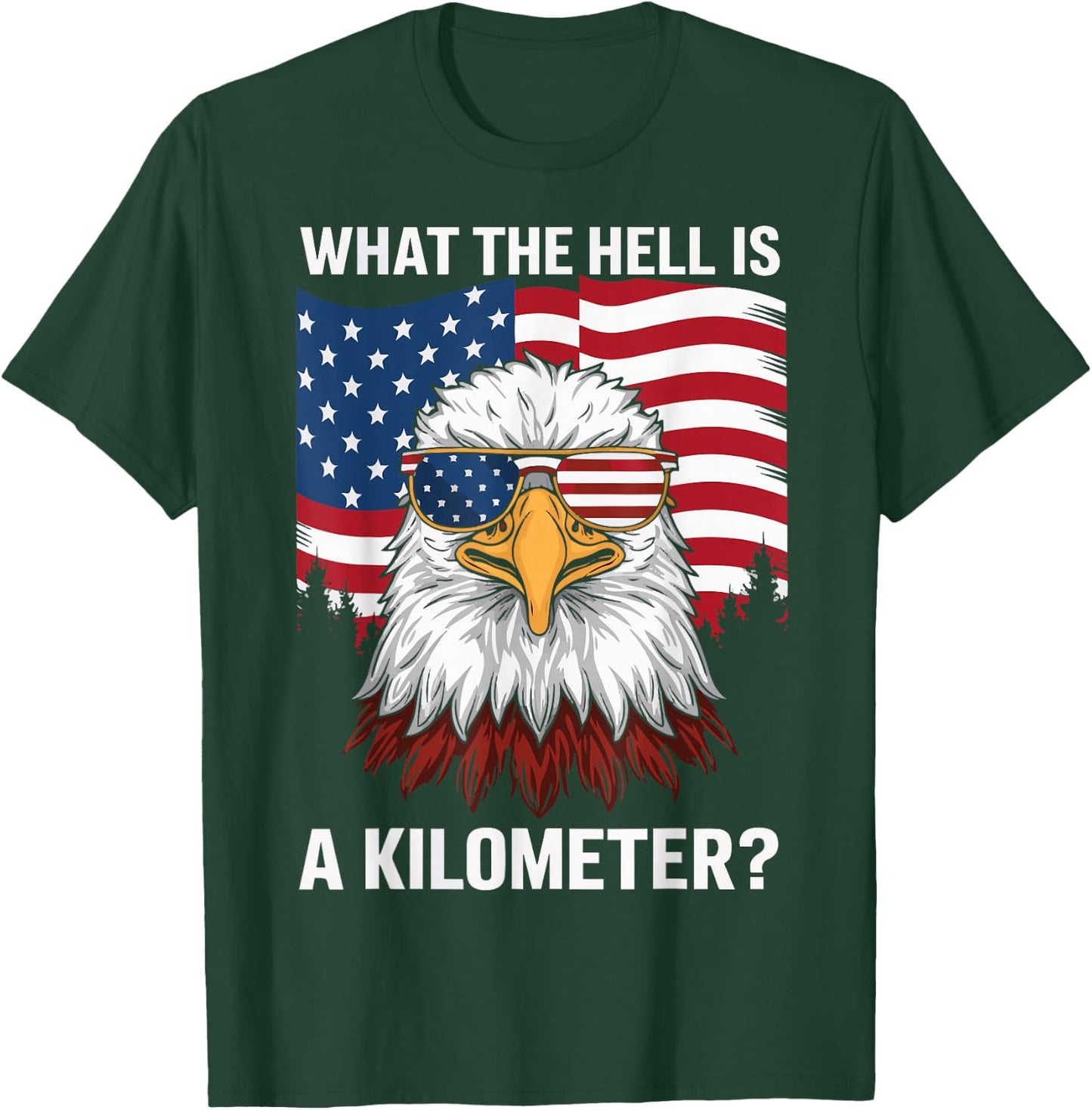 Eagle What The Hell Is A Kilometer USA America Patriotic T-Shirt - T-Shirt | Forest