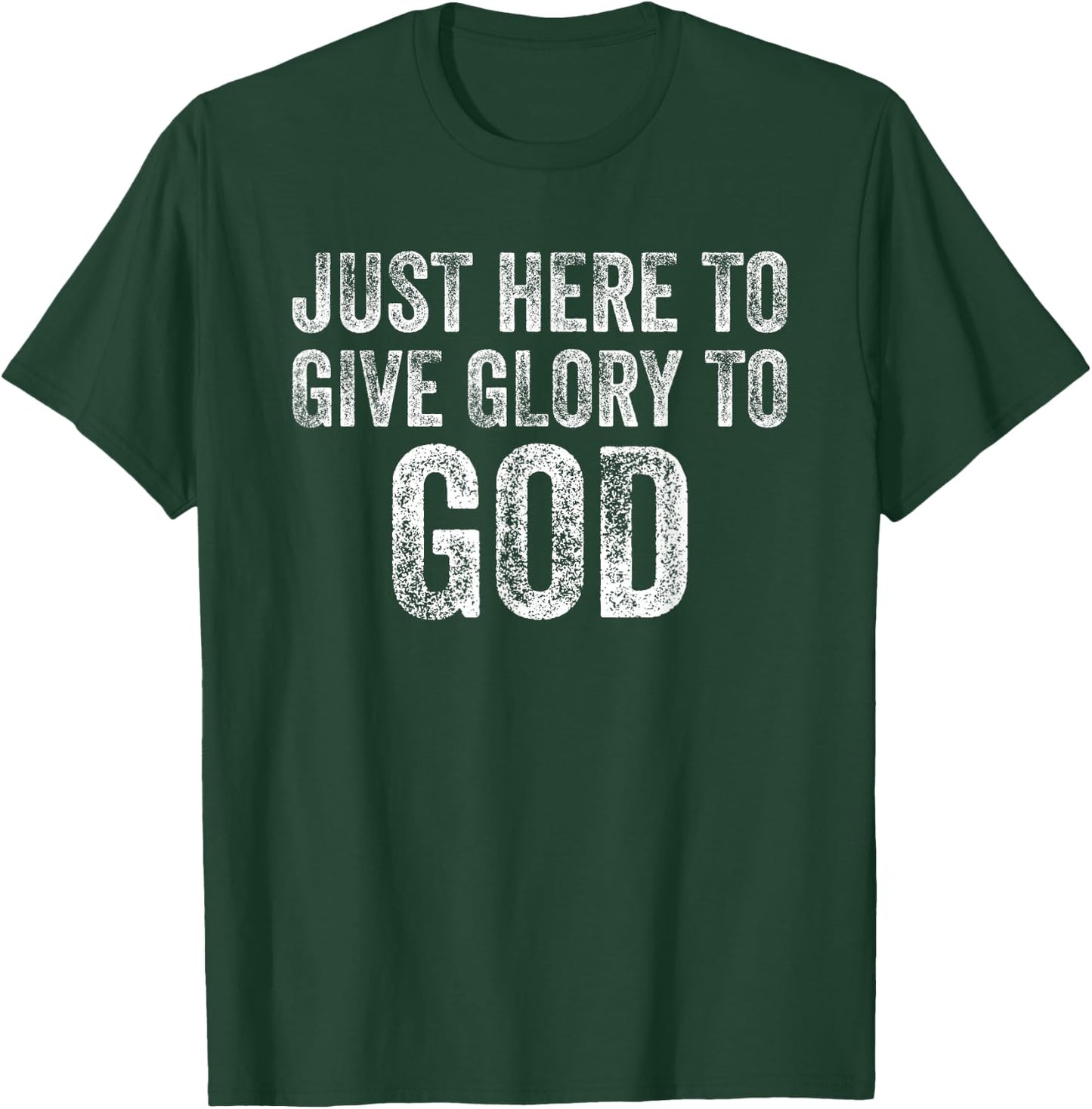Just Here To Give Glory To God T-Shirt - T-Shirt | Forest
