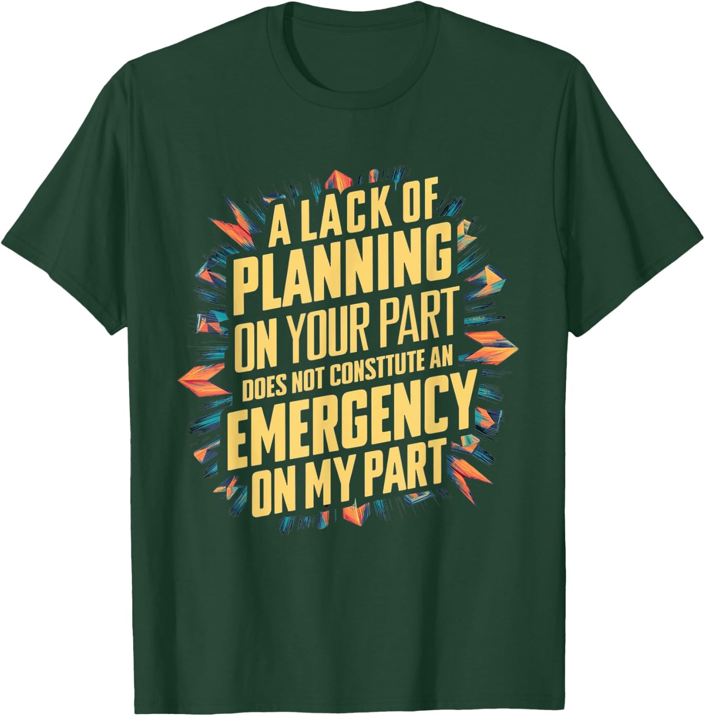 Lack Of Planning On Your Part Does not Constitute Emergency T-Shirt - T-Shirt | Forest