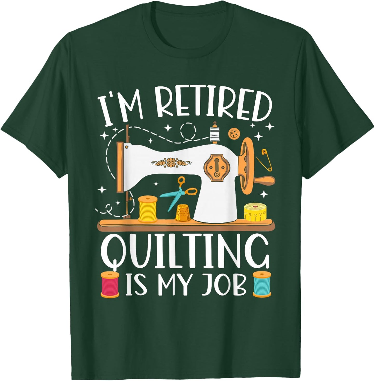 I'm Retired Quilting Is My Job Sewing Retirement Quilting T-Shirt - T-Shirt | Forest