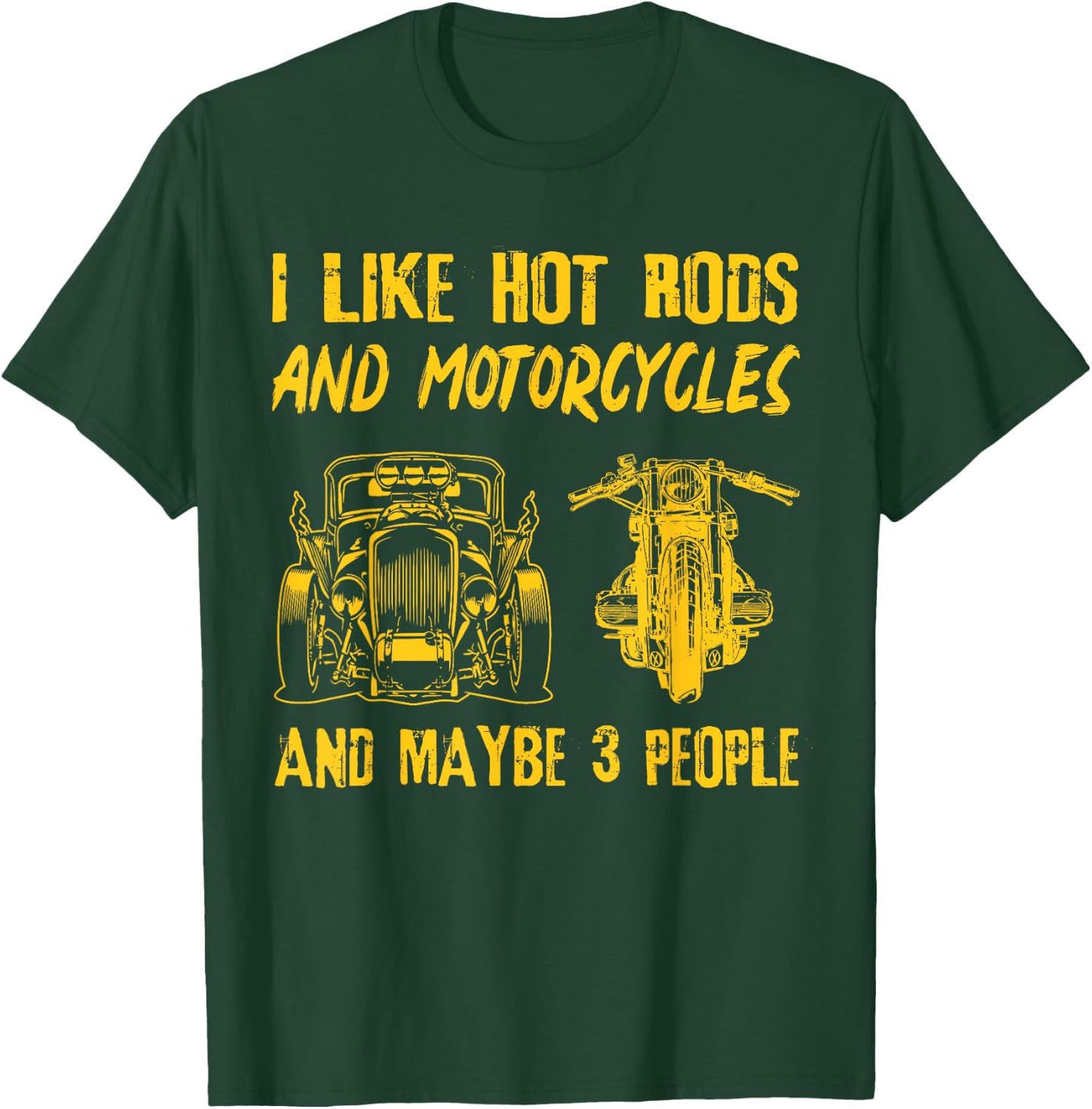 I Like Hot Rods And Motorcycles And Maybe 3 People T-Shirt - T-Shirt | Forest