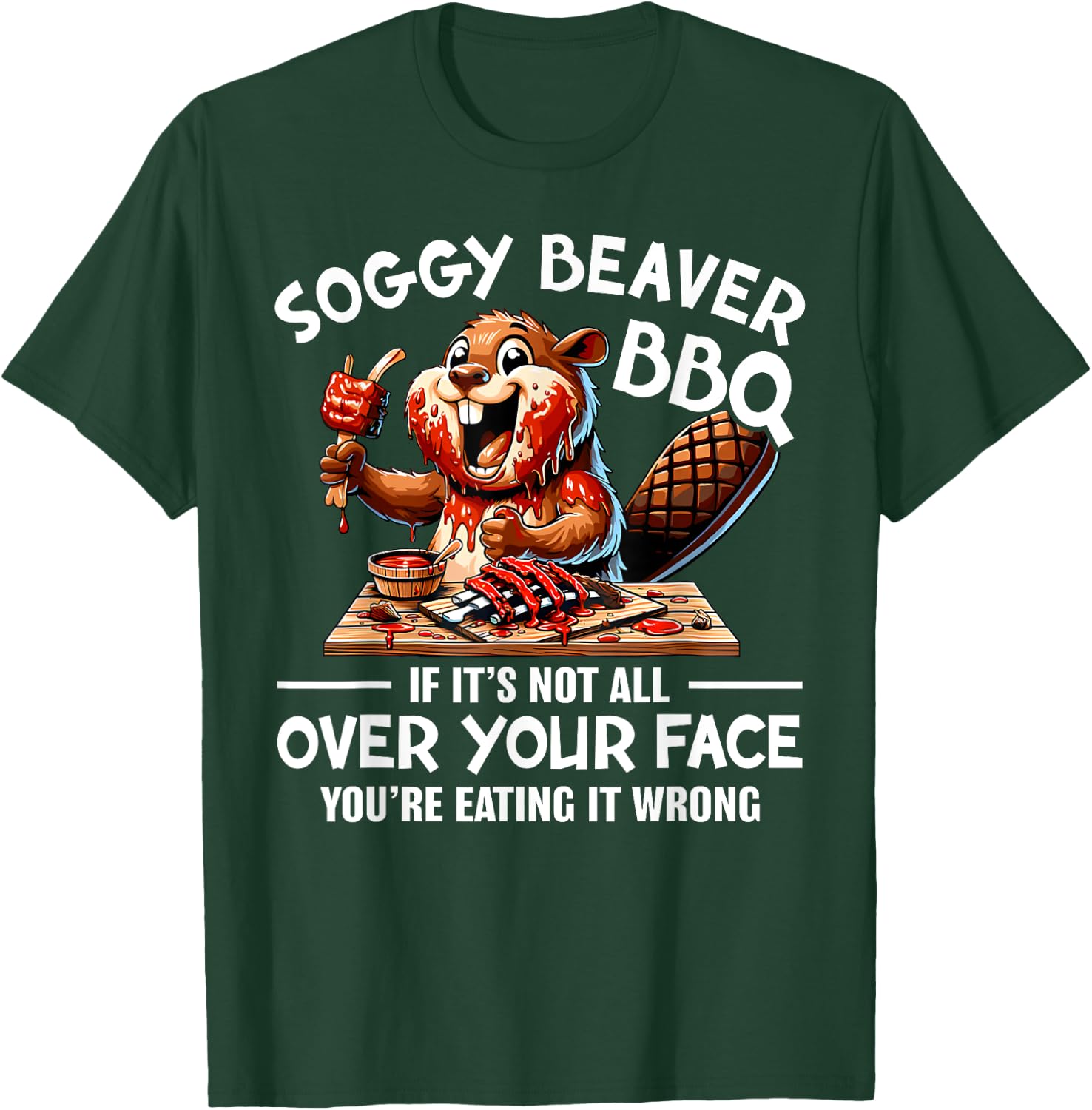 Soggy Beaver BBQ If It's Not All Over Your Face Beaver Men T-Shirt - T-Shirt | Forest