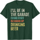 I'll Be in the Garage Drinking Beer Mechanic Car Guy Vintage T-Shirt - T-Shirt | Forest