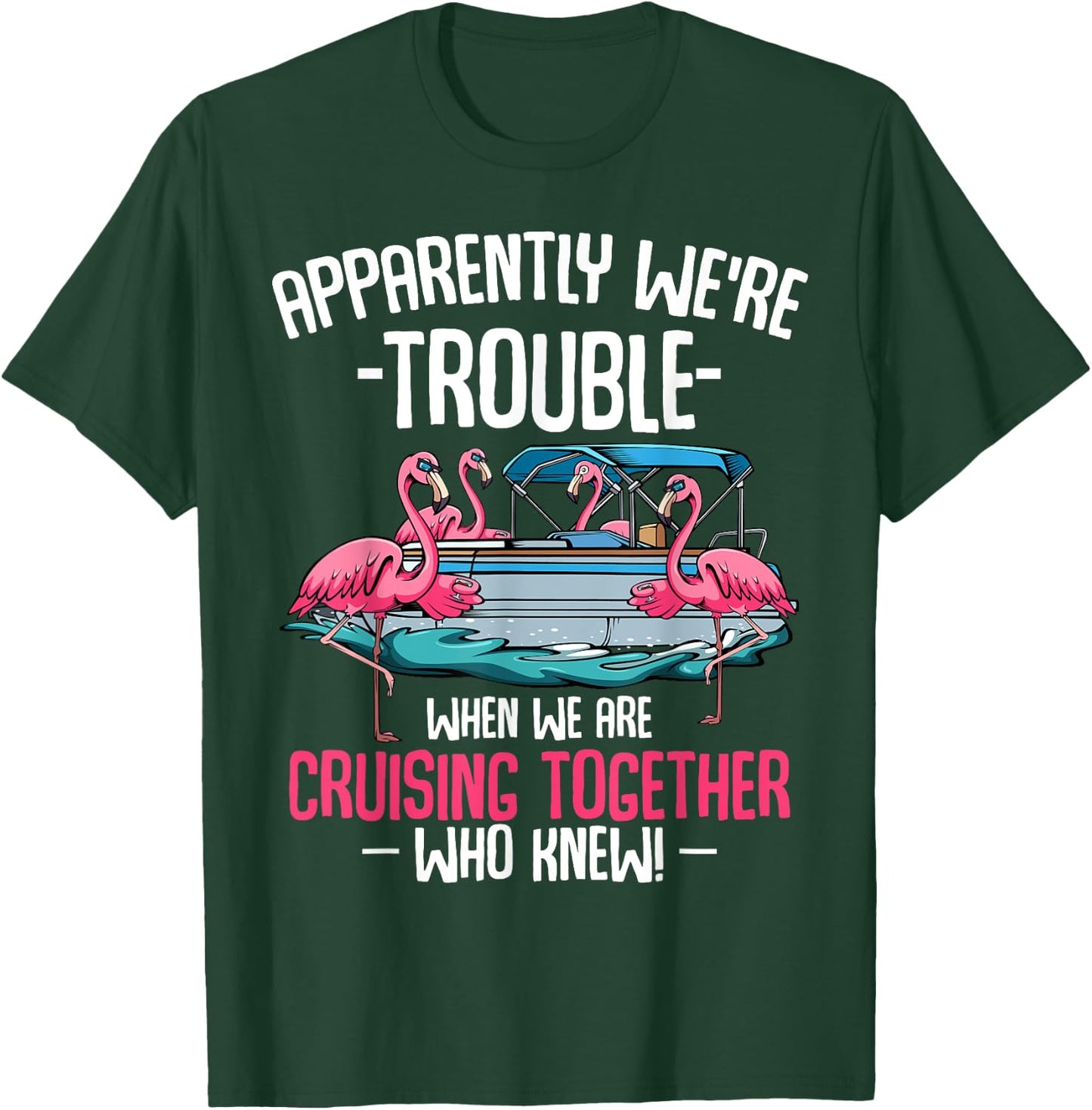 Apparently We're Trouble When We Are Cruising Together T-Shirt - T-Shirt | Forest