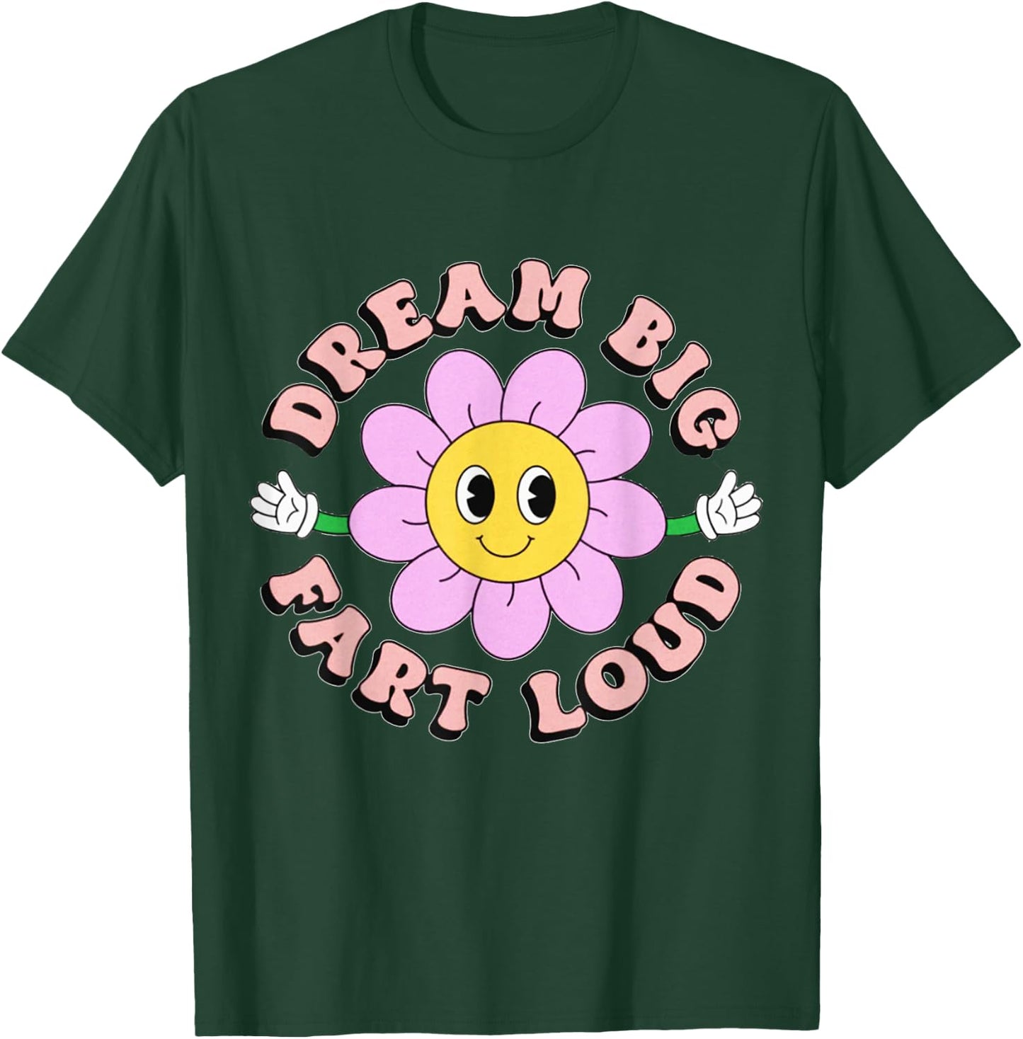 Dream Big Fart Loud Flower Funny T-Shirt - T-Shirt | Forest