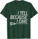 Funny Lacrosse Fan Humor I Yell Because I Care Lacrosse Dad T-Shirt - T-Shirt | Forest