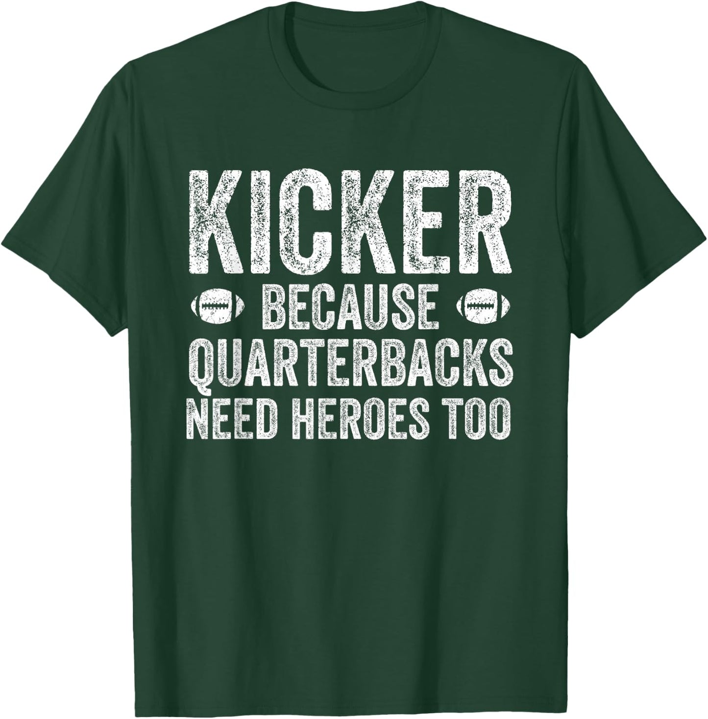 Funny Football Team Position Apparel and Gifts Kicker Because Quarterbacks Need Heroes | Football Kicker T-Shirt - T-Shirt | Forest