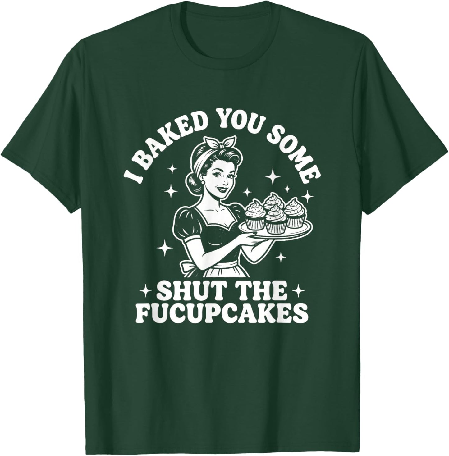 I Baked You Some Shut The Fucupcakes - Fun Girls Food Women T-Shirt - T-Shirt | Forest