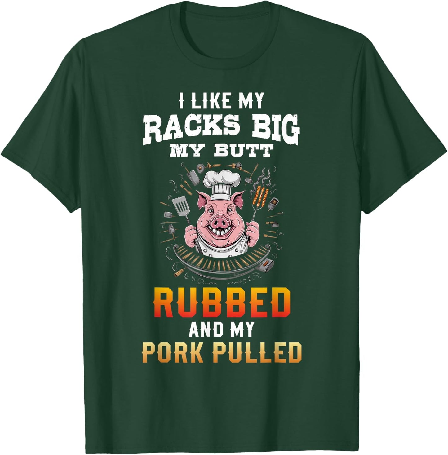I Like My Racks Big My butt Rubbed And My Pork Pulled T-Shirt - T-Shirt | Forest