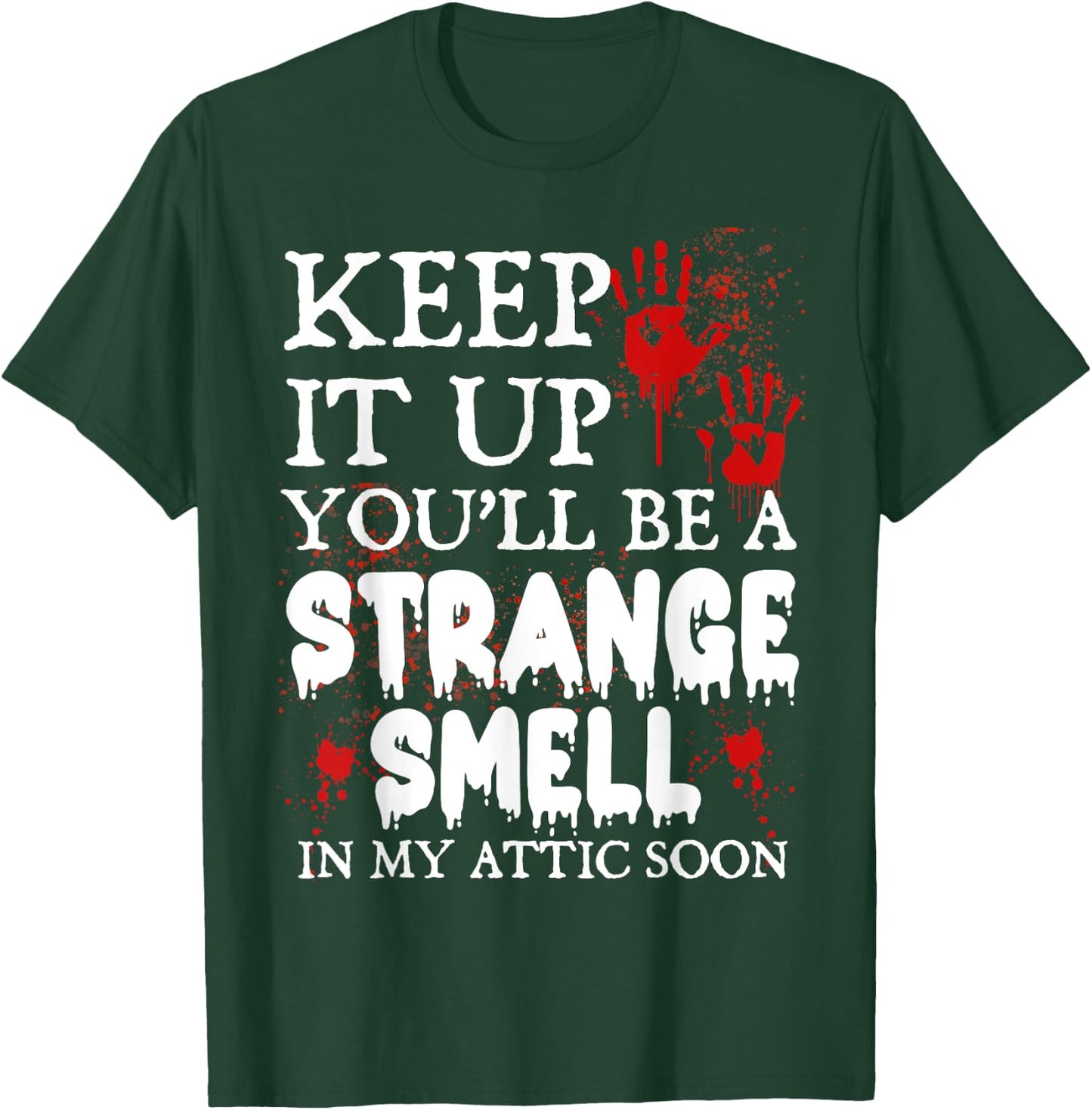 Keep It Up You'll Be a Strange Smell In My Attic Soon T-Shirt - T-Shirt | Forest
