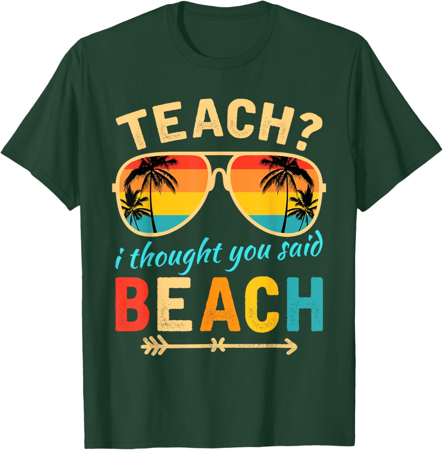 Teach I Thought You Said Beach Teacher Summer Vacation T-Shirt - T-Shirt | Forest