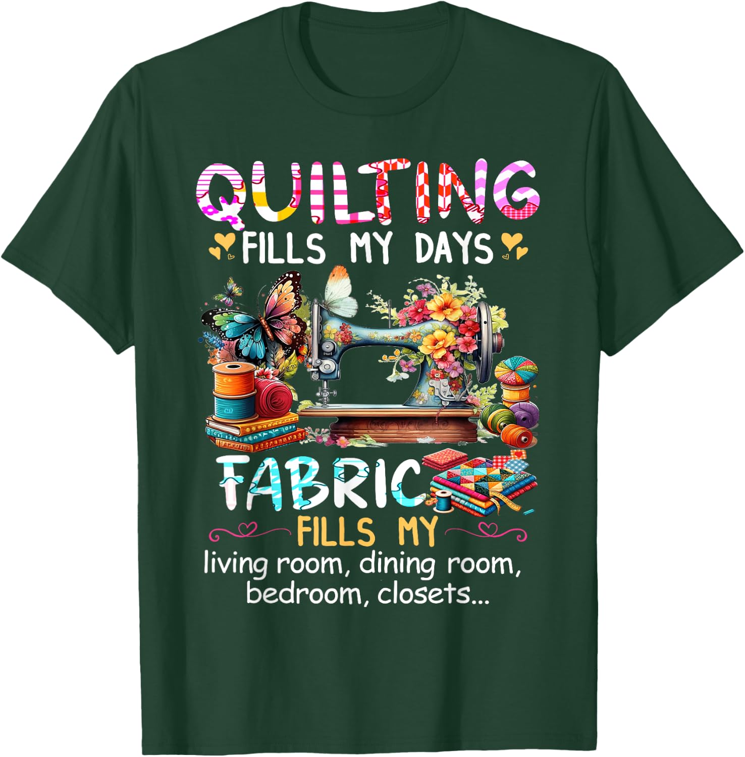 Quilting Fills My Days Fabric Fills My Living Room Dining T-Shirt - T-Shirt | Forest