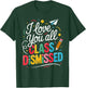 I Love You All Class Dismissed Teacher Last Day of School T-Shirt - T-Shirt | Forest