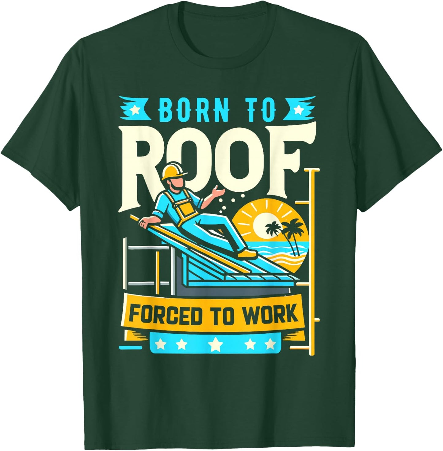 Born to Roof Forced to Work Funny Roofer T-Shirt - T-Shirt | Forest