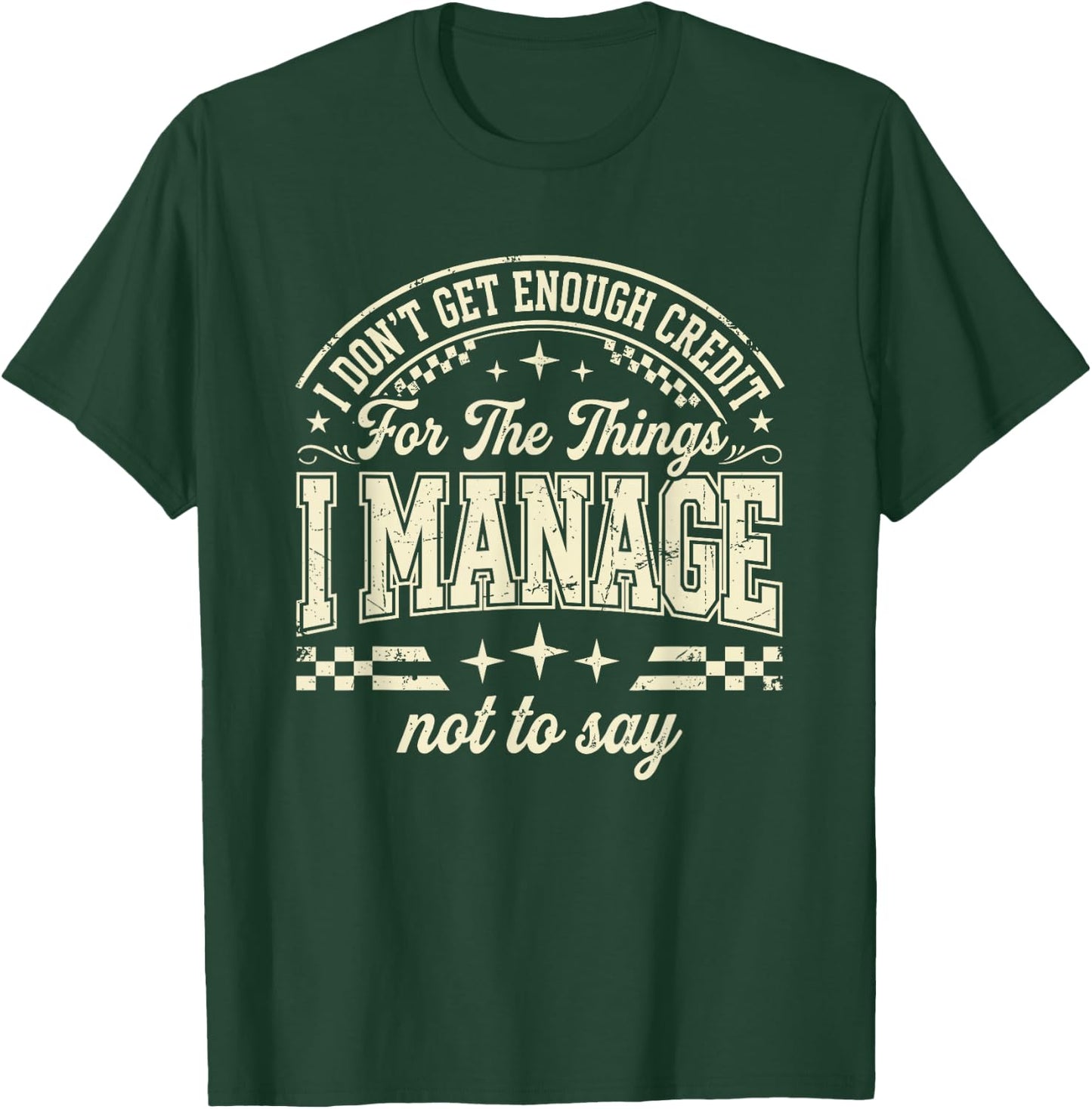 I Don't Get Enough Credit for The Things I Manage Not to Say T-Shirt - T-Shirt | Forest