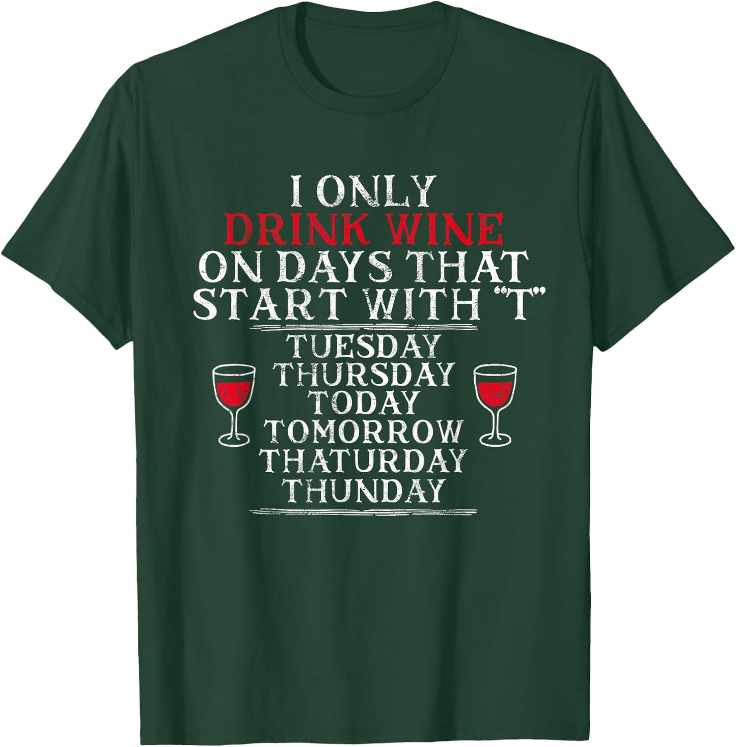 I Only Drink Wine On Days That Start With T Funny Drinking T-Shirt - T-Shirt | Forest