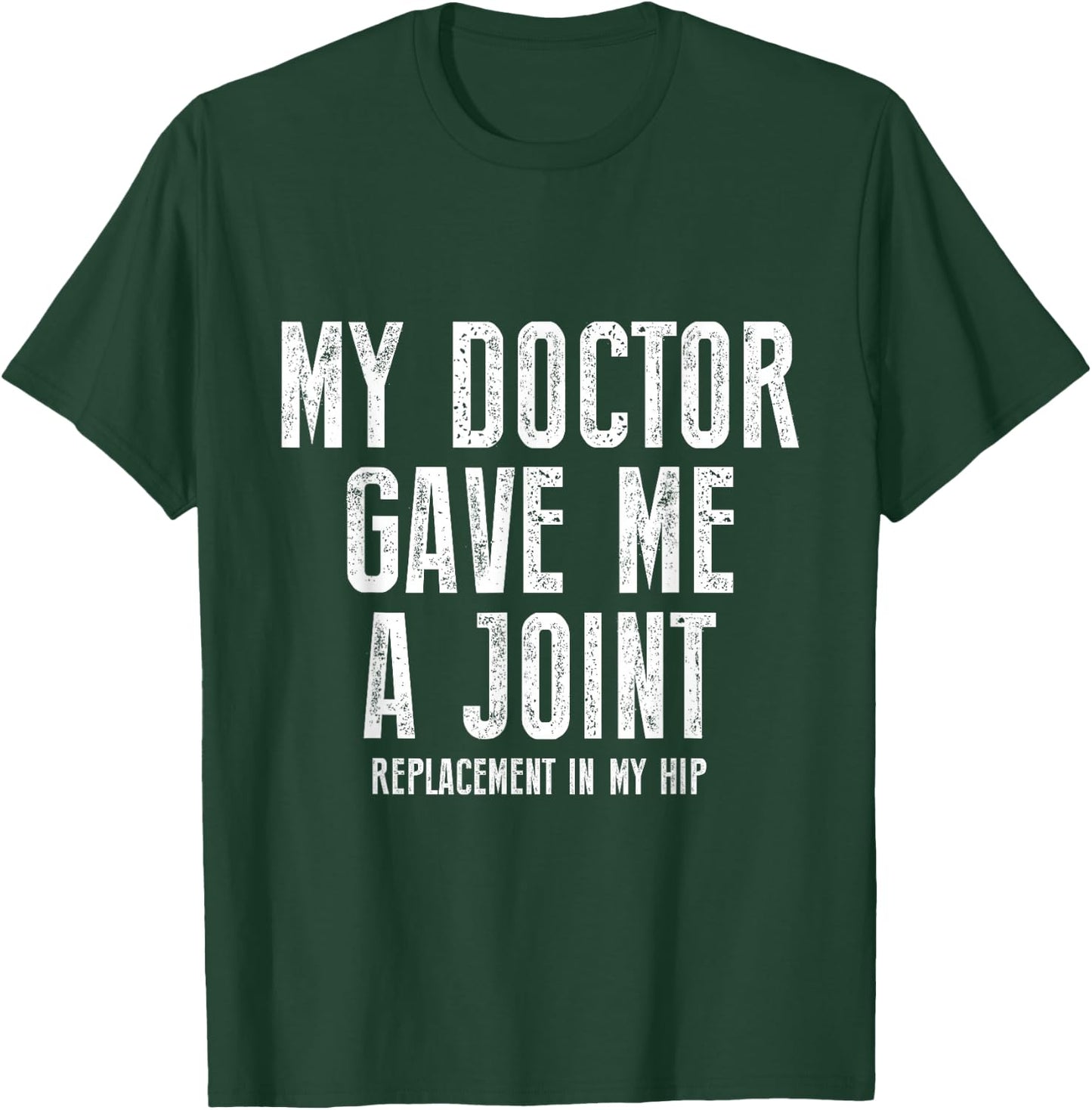 My Doctor Just Gave Me A Joint Replacement In My Hip Surgery T-Shirt - T-Shirt | Forest