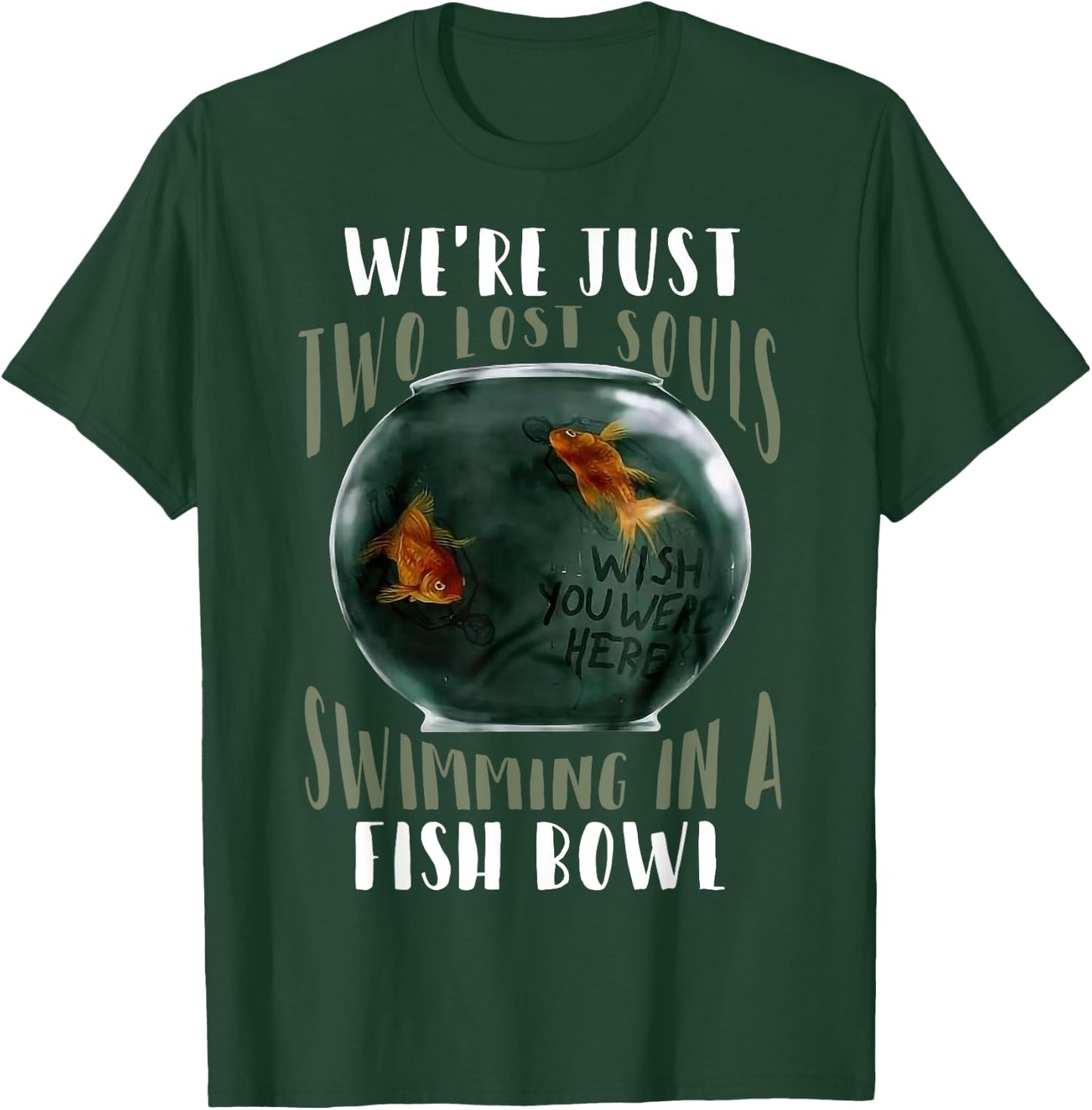 We’re Just Two Lost Souls Swimming In A Fishbowl T-Shirt - T-Shirt | Forest