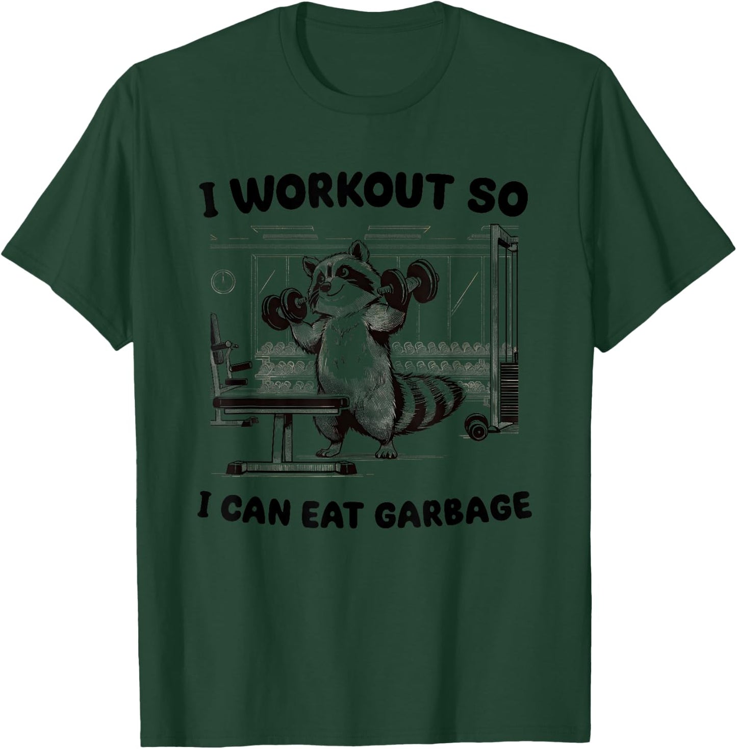 I Workout So I Can Eat Garbage Gym T-Shirt - T-Shirt | Forest