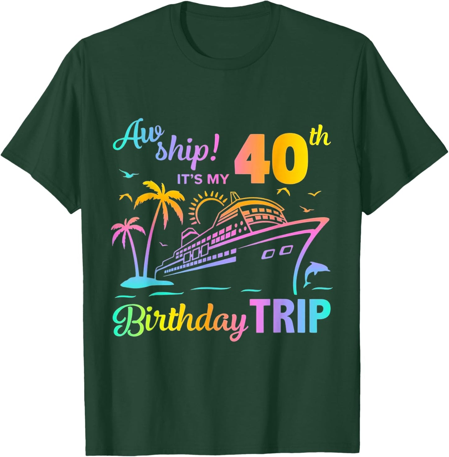 Aw Ship It’s My 40th Birthday Trip T-Shirt - T-Shirt | Forest