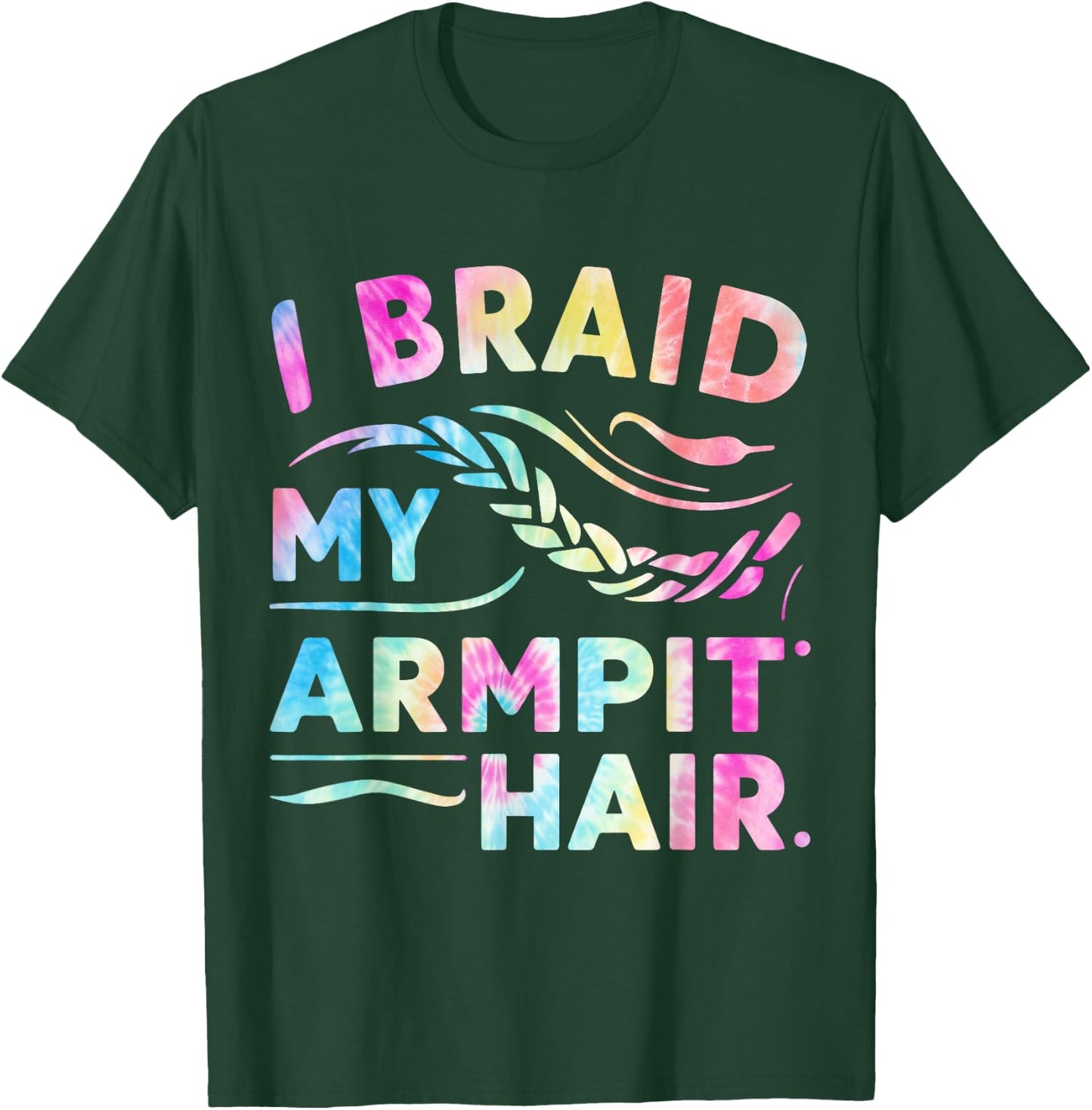 I Braid My Armpit Hair Funny T-Shirt - T-Shirt | Forest