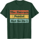 The Horrors Persist But So Do I Humor Funny Colorful Design T-Shirt - T-Shirt | Forest