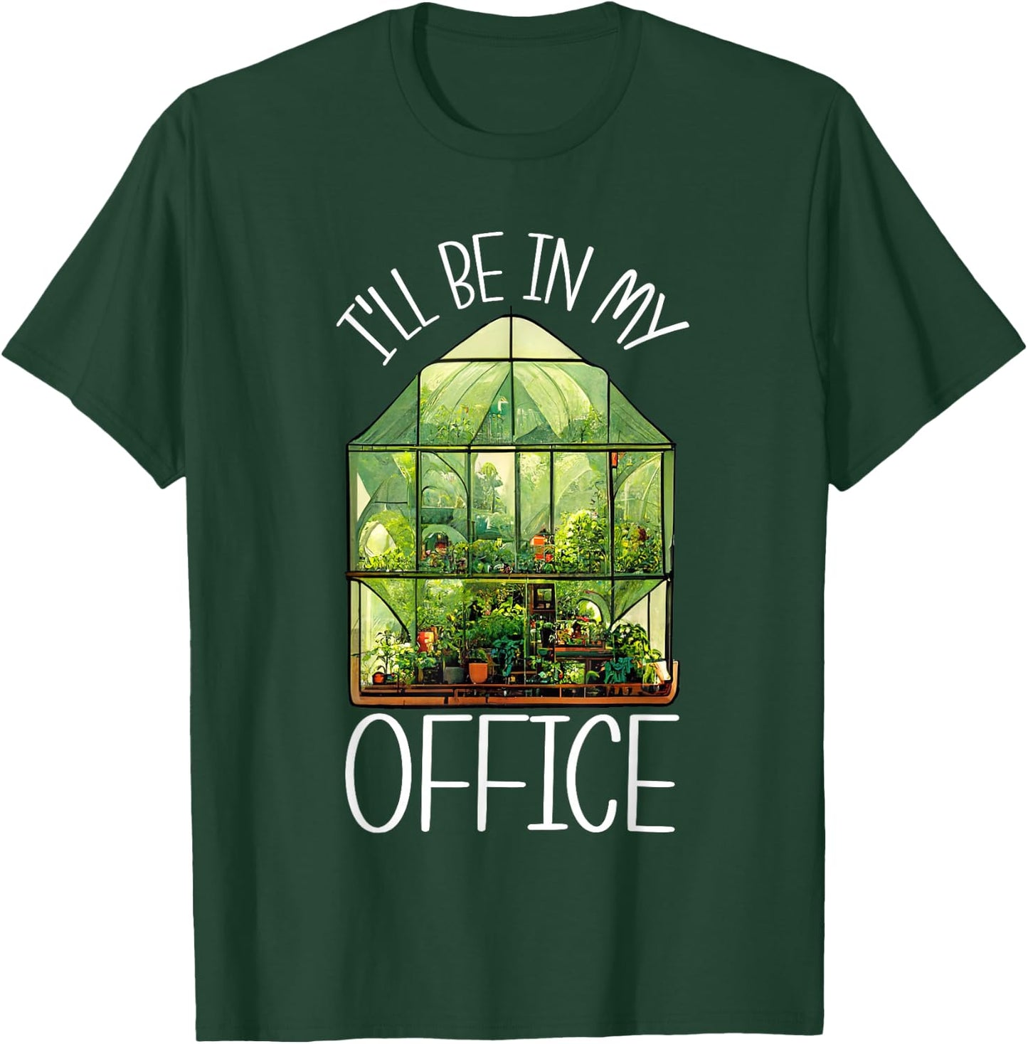I'll Be In My Office Greenhouse Gardening Garden Plants T-Shirt - T-Shirt | Forest