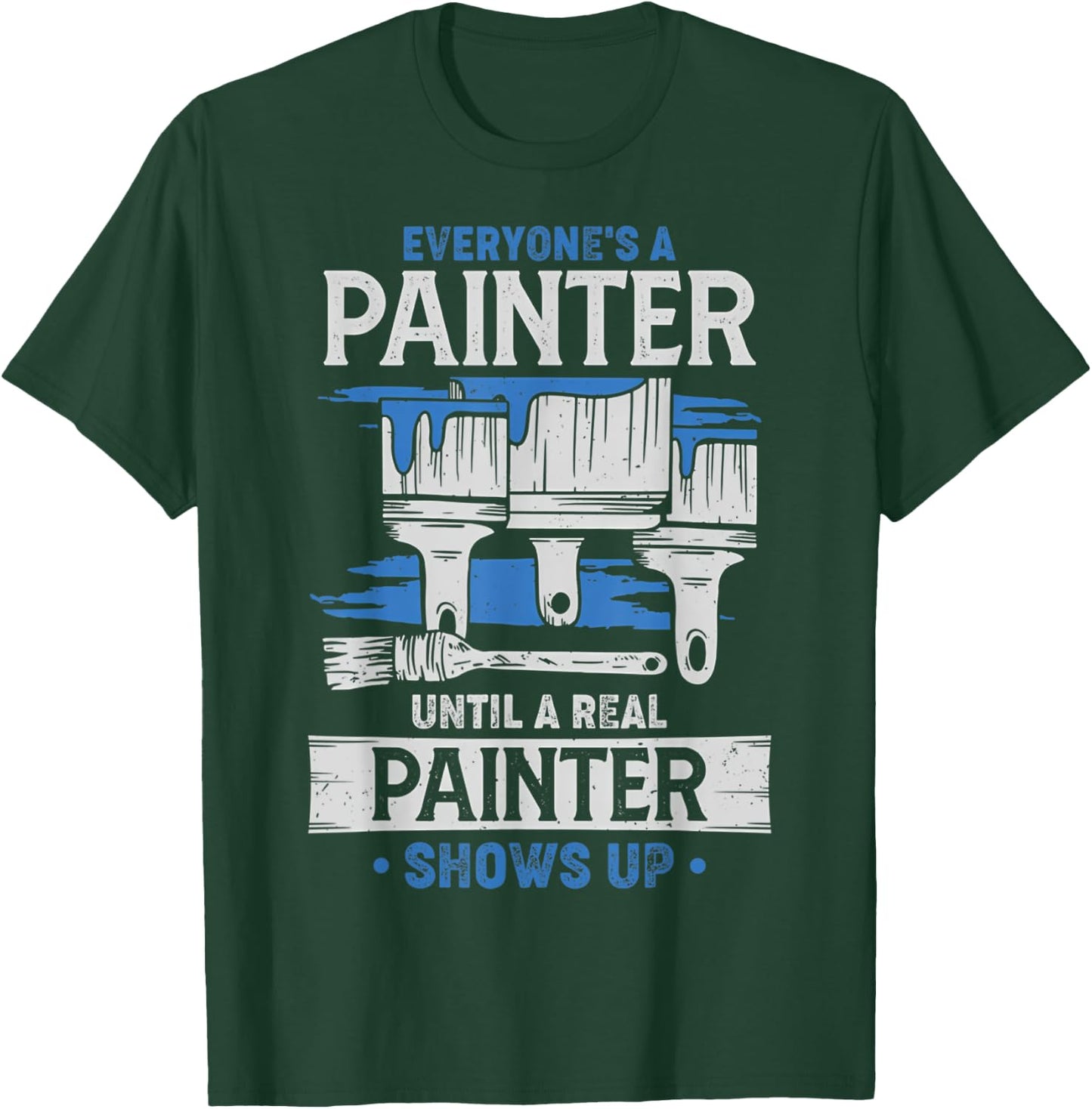 Everyone's A Painter Until A Real Painter Shows Up Funny T-Shirt - T-Shirt | Forest